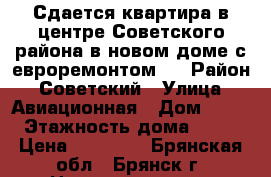 Сдается квартира в центре Советского района в новом доме с евроремонтом.  › Район ­ Советский › Улица ­ Авиационная › Дом ­ 11 › Этажность дома ­ 16 › Цена ­ 11 000 - Брянская обл., Брянск г. Недвижимость » Квартиры аренда   